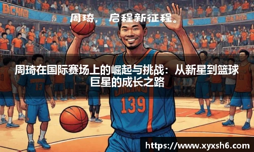 周琦在国际赛场上的崛起与挑战：从新星到篮球巨星的成长之路