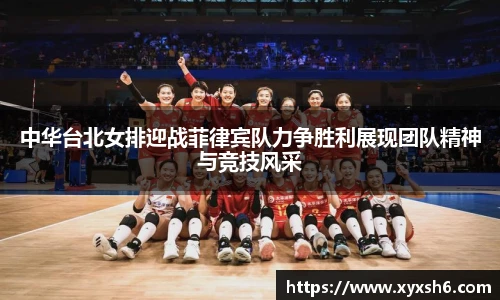 中华台北女排迎战菲律宾队力争胜利展现团队精神与竞技风采
