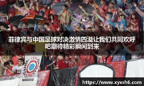 菲律宾与中国足球对决激情四溢让我们共同欢呼吧期待精彩瞬间到来