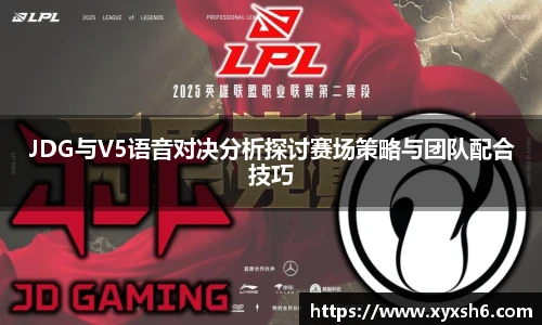 JDG与V5语音对决分析探讨赛场策略与团队配合技巧