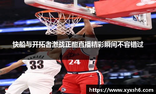 快船与开拓者激战正酣直播精彩瞬间不容错过