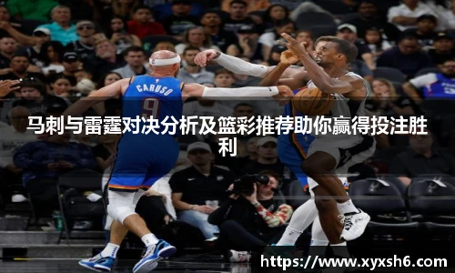 马刺与雷霆对决分析及篮彩推荐助你赢得投注胜利