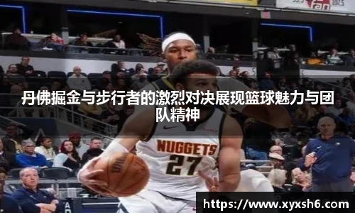 丹佛掘金与步行者的激烈对决展现篮球魅力与团队精神