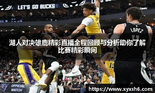 湖人对决雄鹿精彩直播全程回顾与分析助你了解比赛精彩瞬间