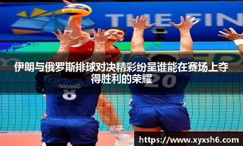 伊朗与俄罗斯排球对决精彩纷呈谁能在赛场上夺得胜利的荣耀