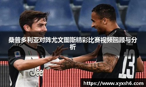 桑普多利亚对阵尤文图斯精彩比赛视频回顾与分析